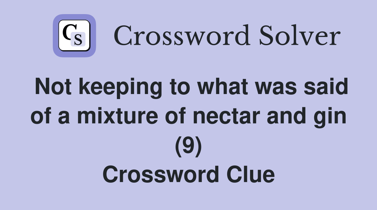 Not keeping to what was said of a mixture of nectar and gin (9